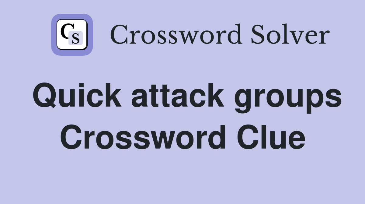 Quick attack groups Crossword Clue