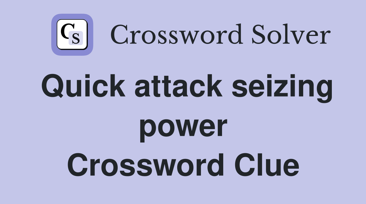 Quick attack seizing power Crossword Clue