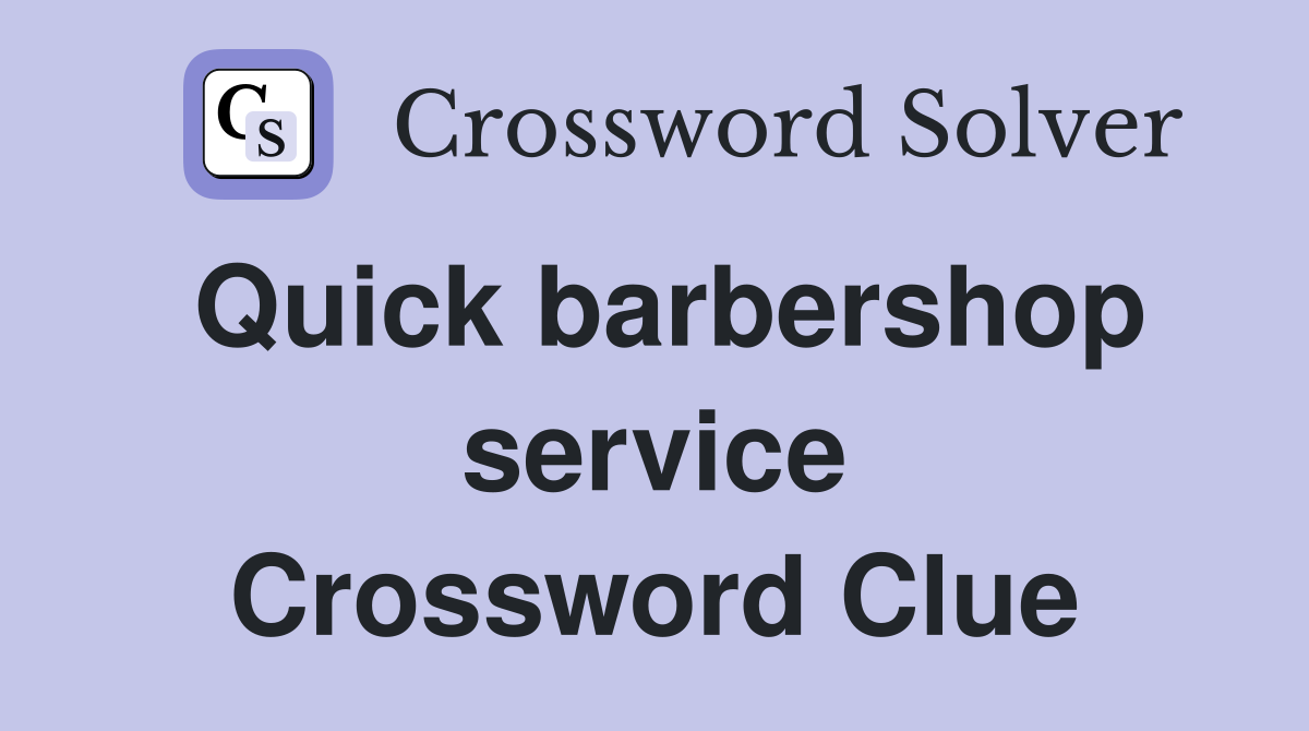 Quick barbershop service Crossword Clue
