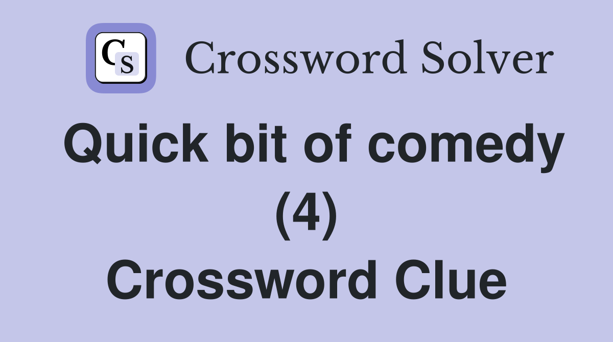 Quick bit of comedy (4) Crossword Clue