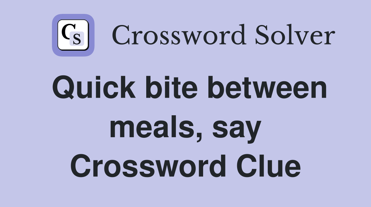 Quick bite between meals, say Crossword Clue