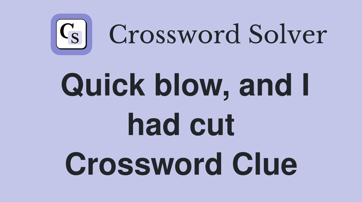 Quick blow, and I had cut Crossword Clue