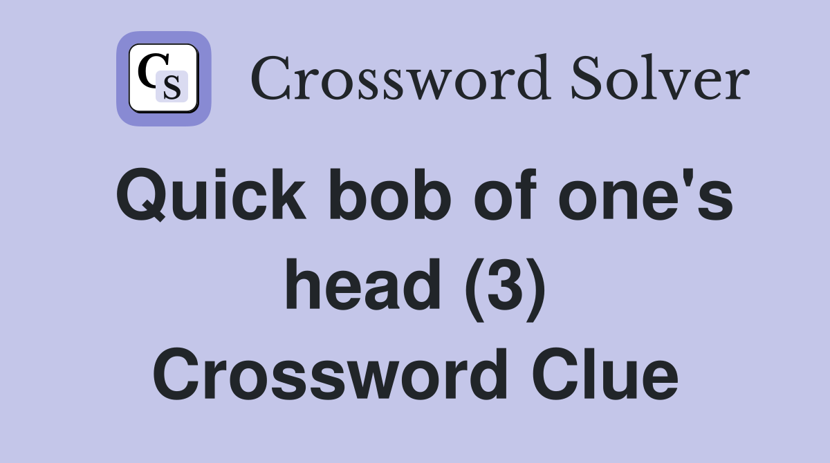 Quick bob of one's head (3) Crossword Clue
