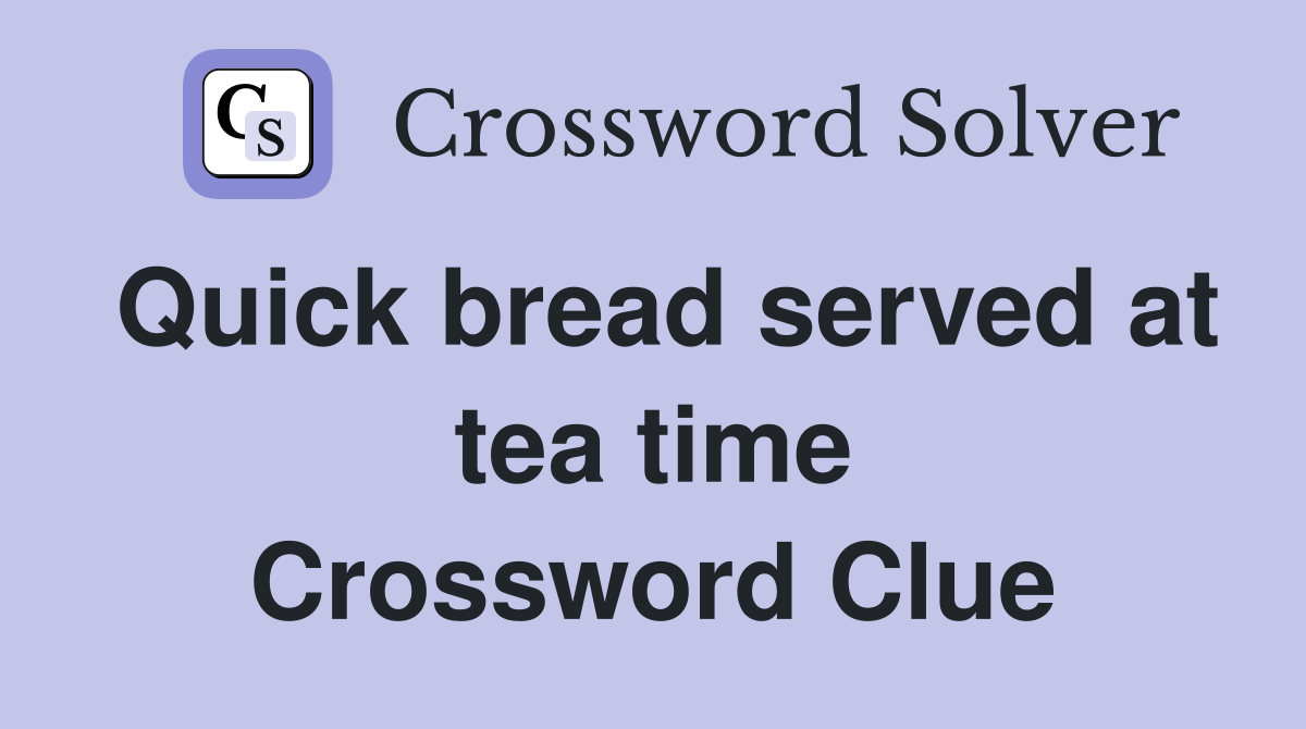 Quick bread served at tea time Crossword Clue