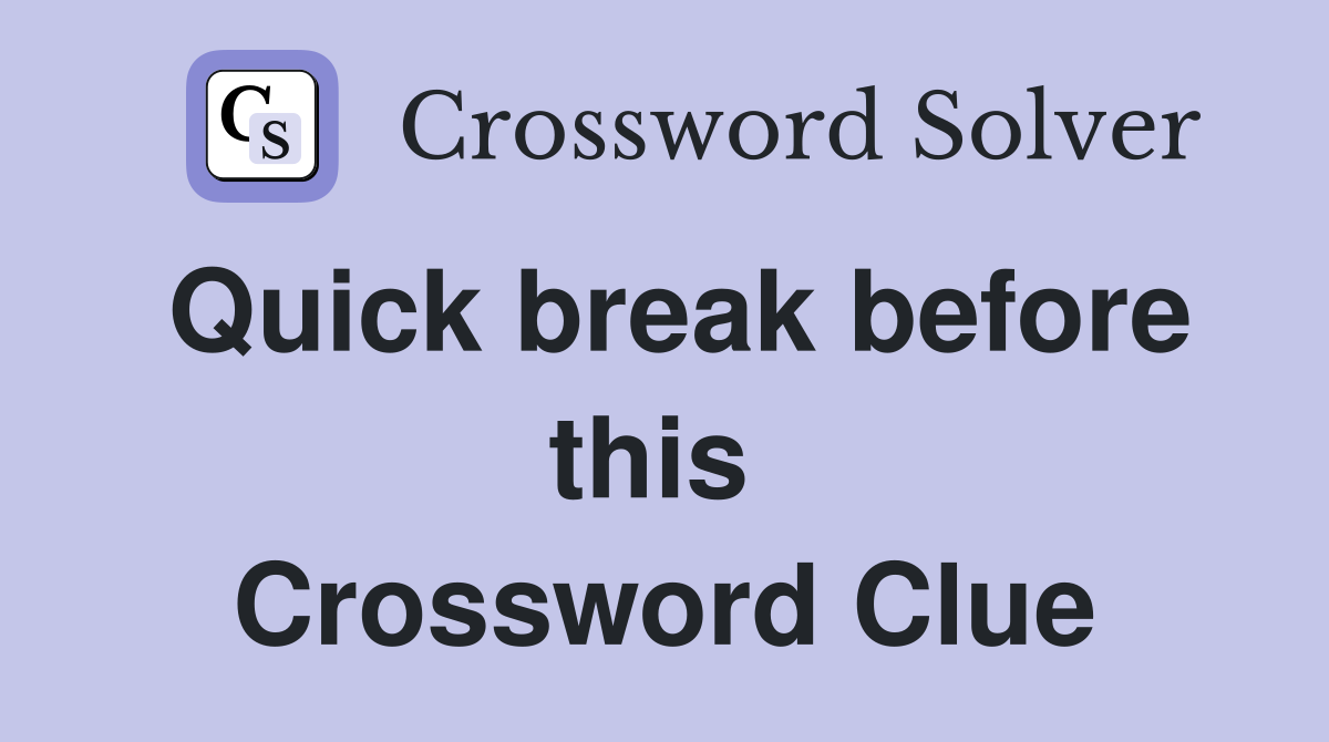 Quick break before this  Crossword Clue