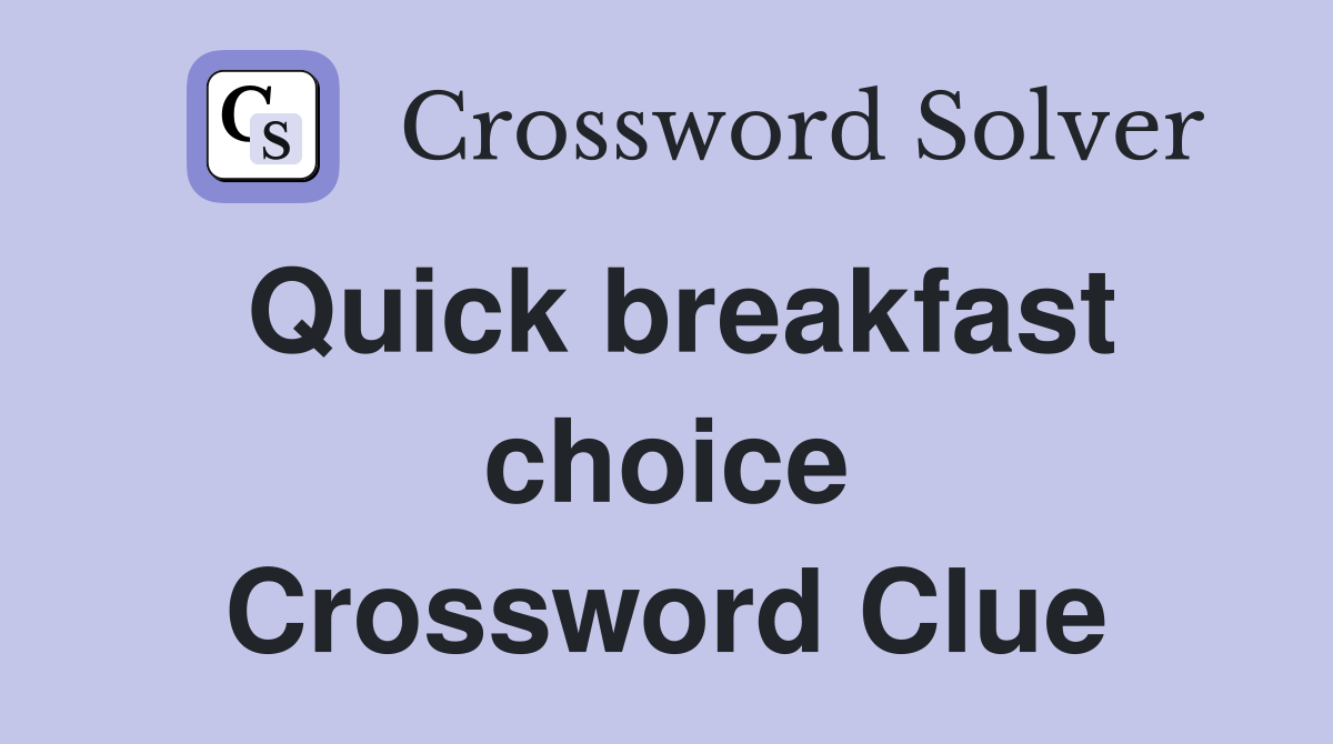 Quick breakfast choice Crossword Clue