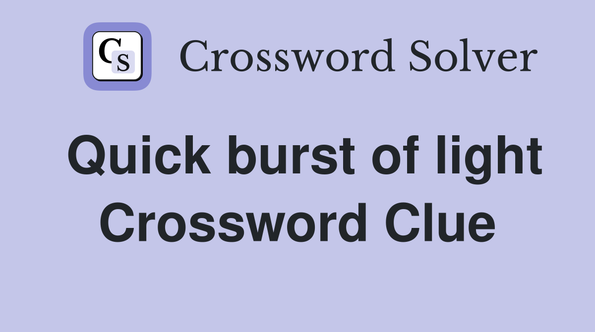 Quick burst of light Crossword Clue