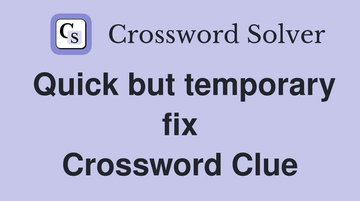 Quick but temporary fix Crossword Clue
