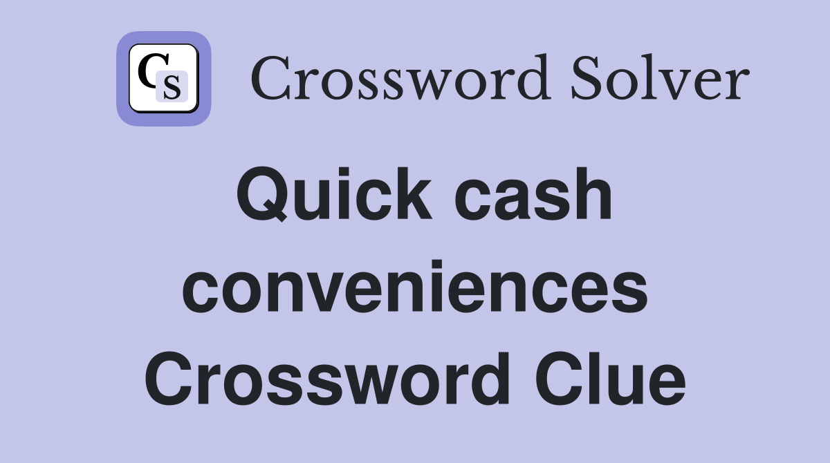 Quick cash conveniences Crossword Clue