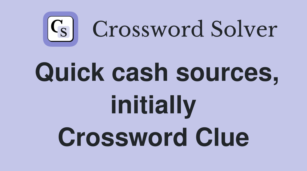 Quick cash sources, initially Crossword Clue