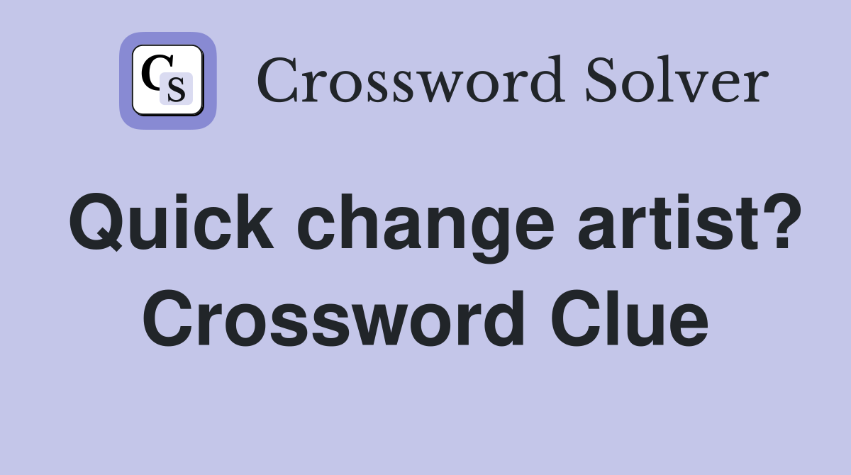 Quick change artist? Crossword Clue