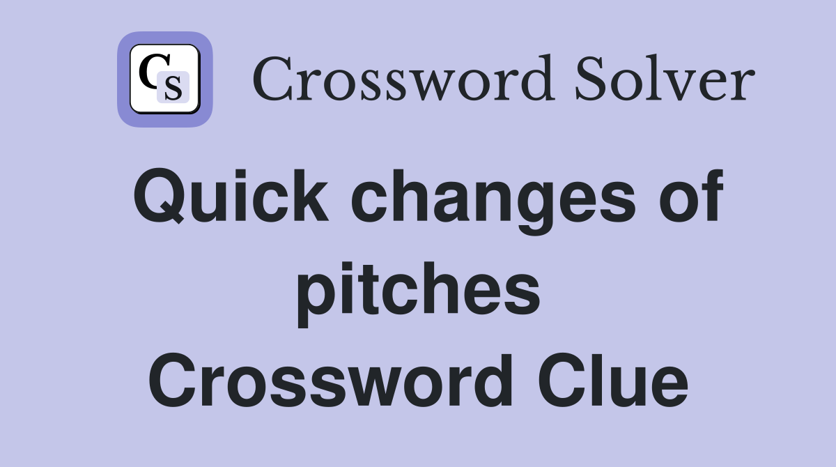 Quick changes of pitches Crossword Clue