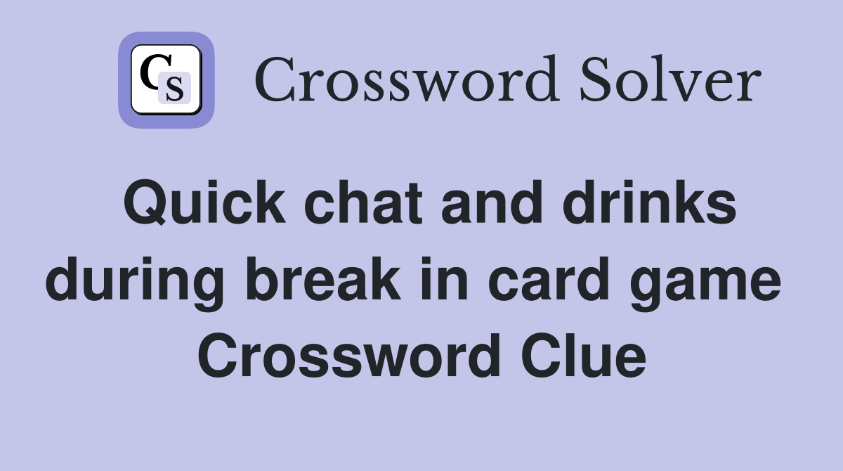 Quick chat and drinks during break in card game  Crossword Clue