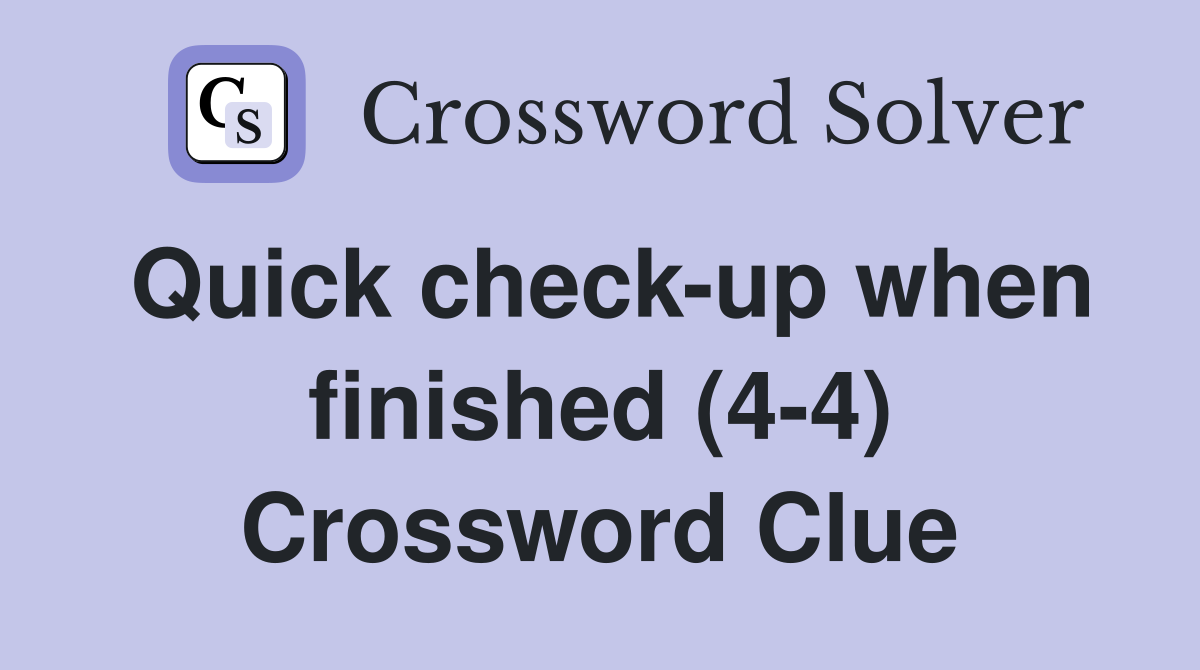 Quick check-up when finished (4-4) Crossword Clue