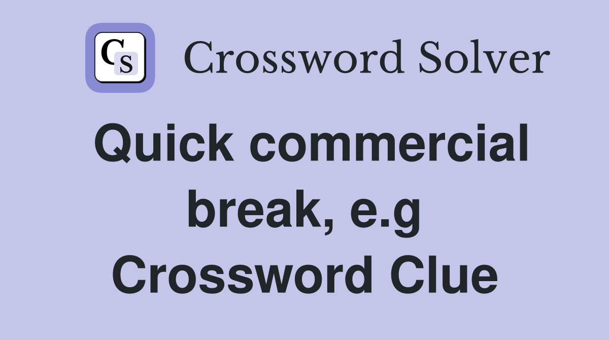Quick commercial break, e.g Crossword Clue