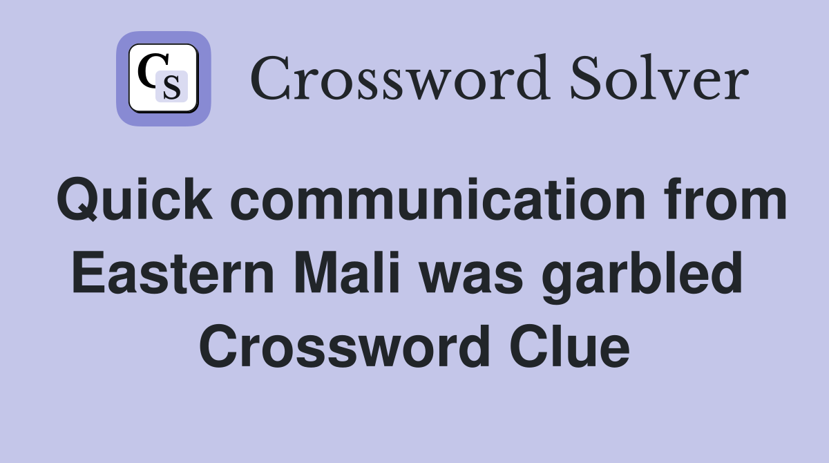 Quick communication from Eastern Mali was garbled  Crossword Clue