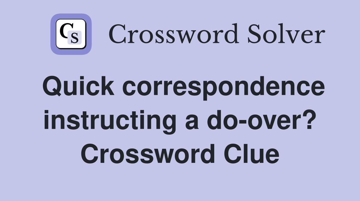 Quick correspondence instructing a do-over? Crossword Clue