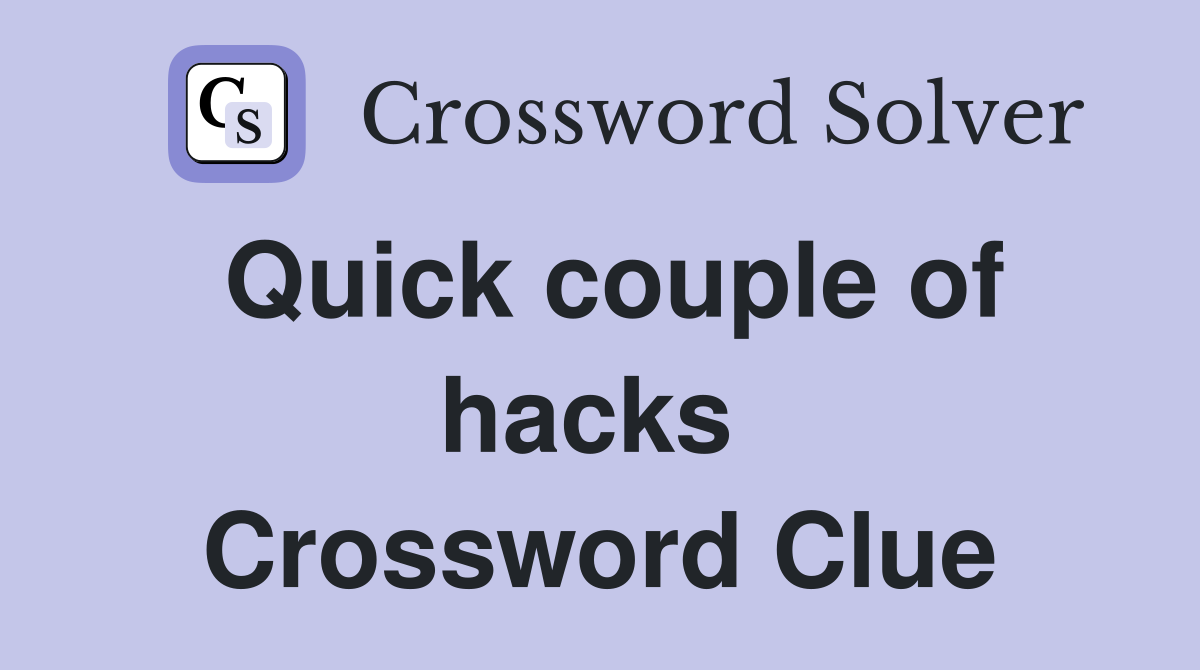 Quick couple of hacks  Crossword Clue
