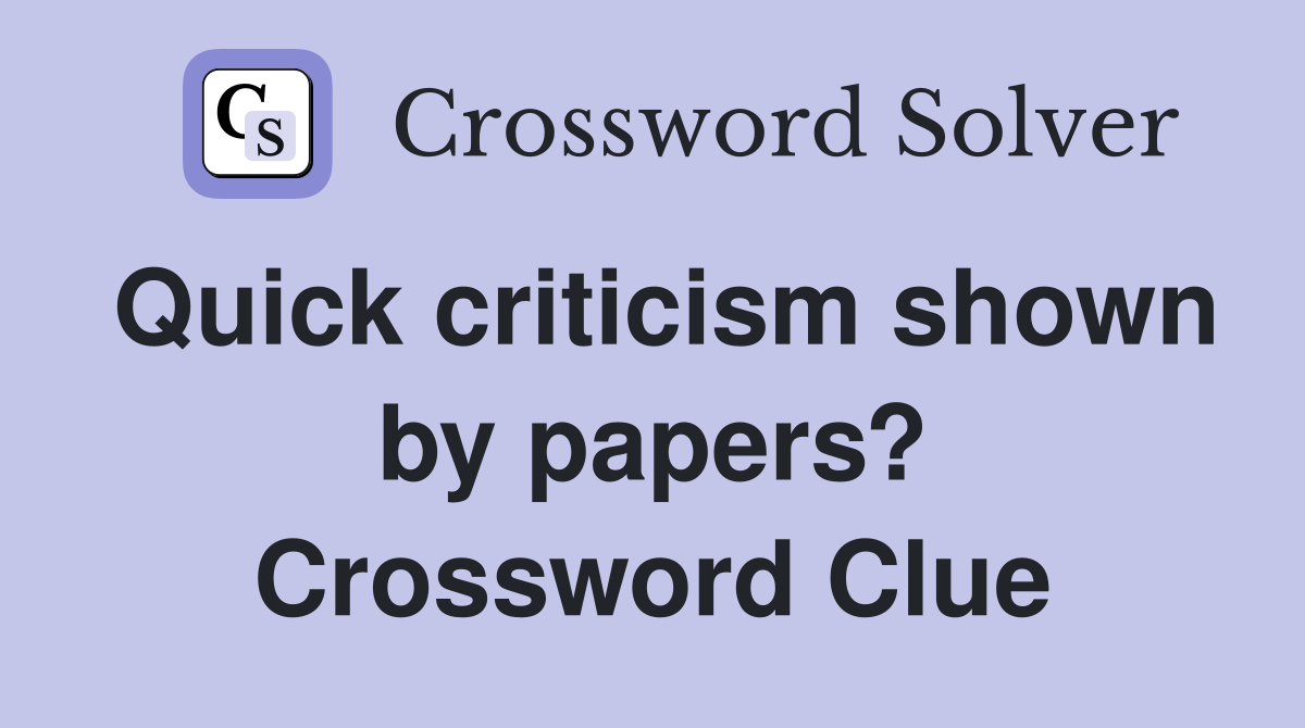 Quick criticism shown by papers? Crossword Clue
