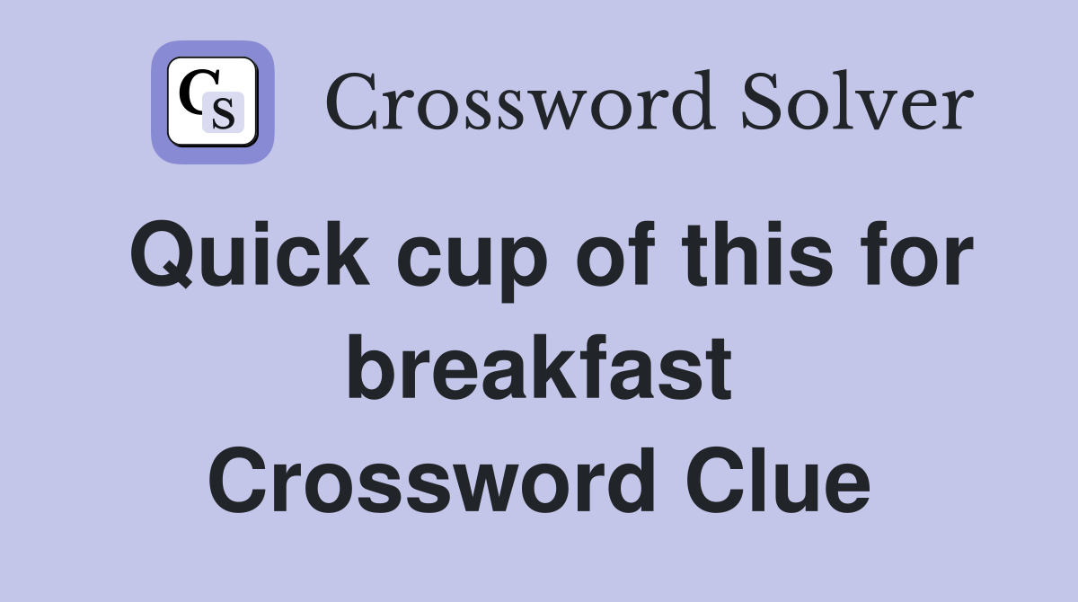 Quick cup of this for breakfast Crossword Clue