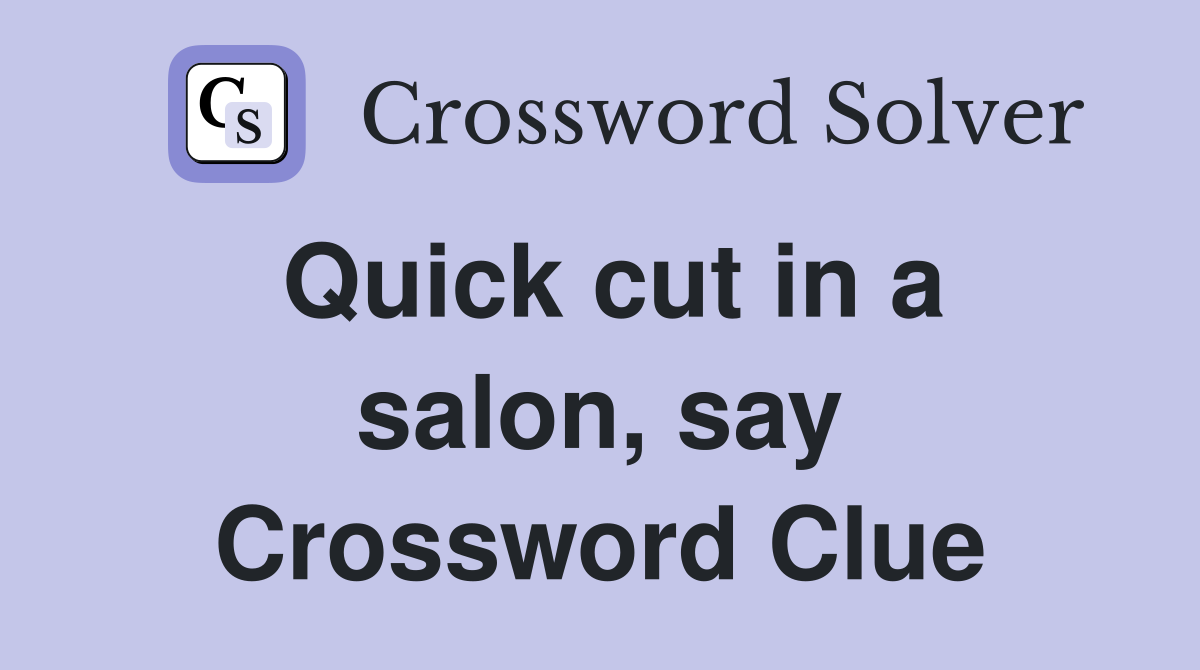 Quick cut in a salon, say Crossword Clue