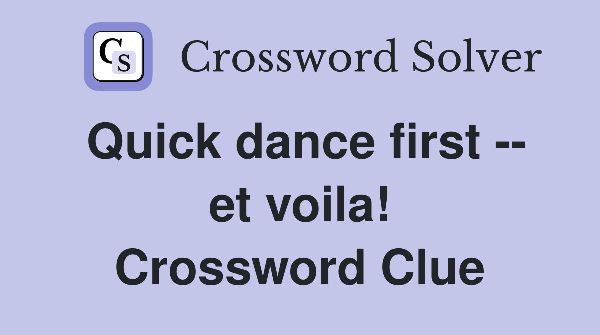 Quick dance first -- et voila! Crossword Clue