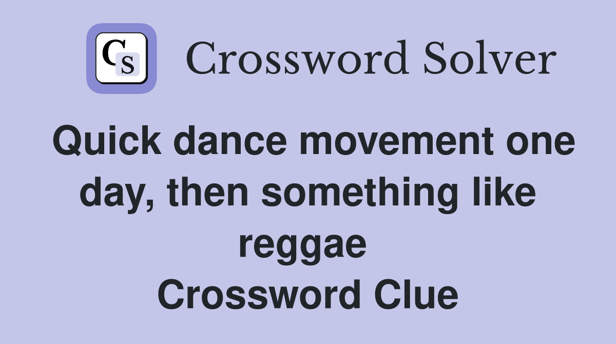 Quick dance movement one day, then something like reggae  Crossword Clue