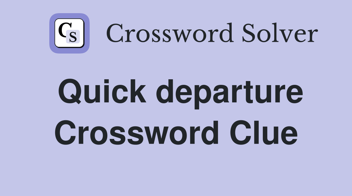 Quick departure Crossword Clue