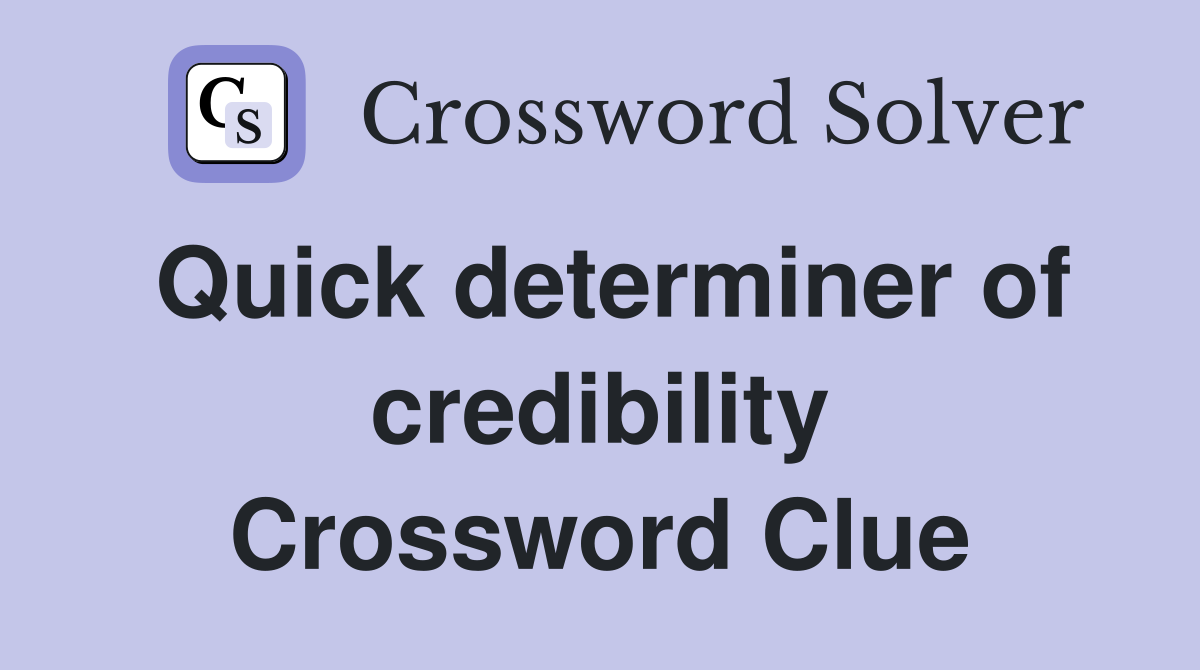 Quick determiner of credibility Crossword Clue