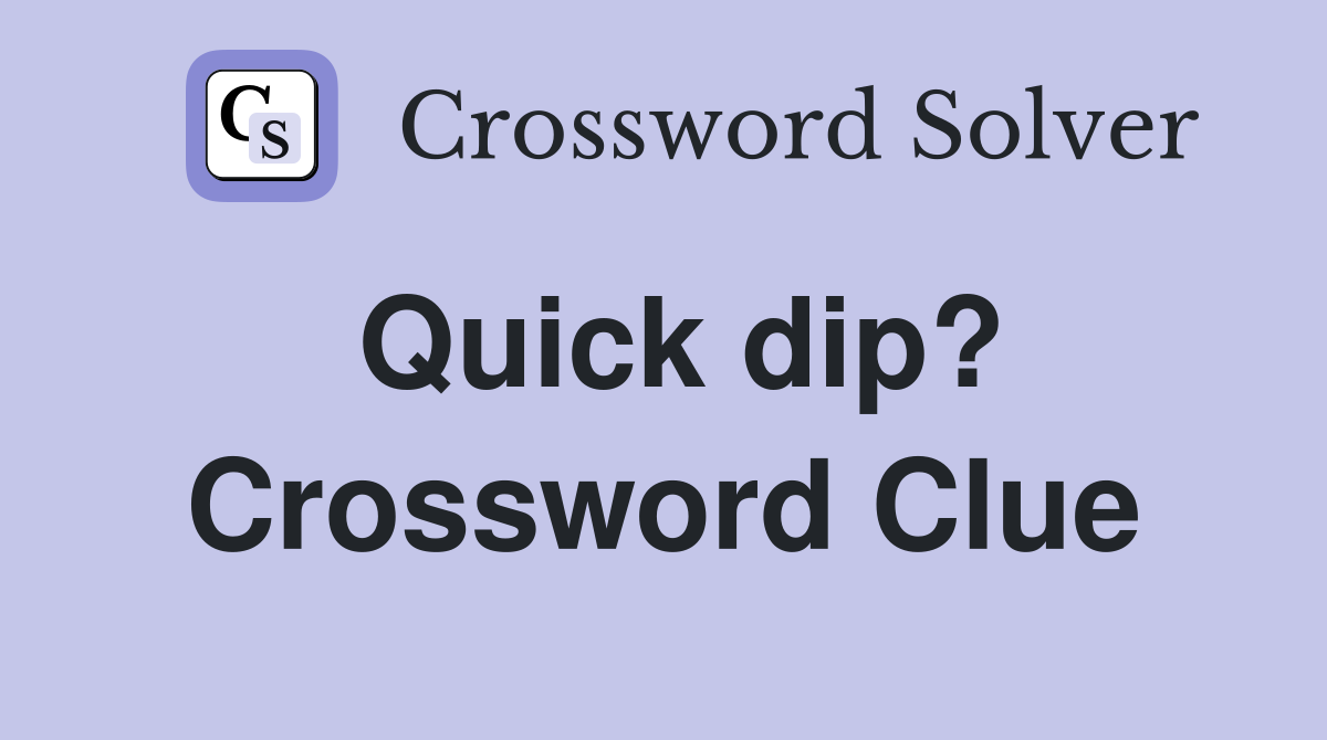 Quick dip? Crossword Clue Answers Crossword Solver