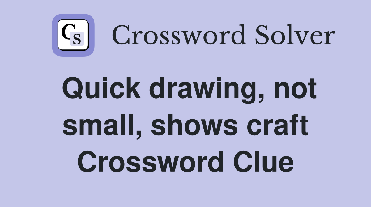Quick drawing, not small, shows craft Crossword Clue