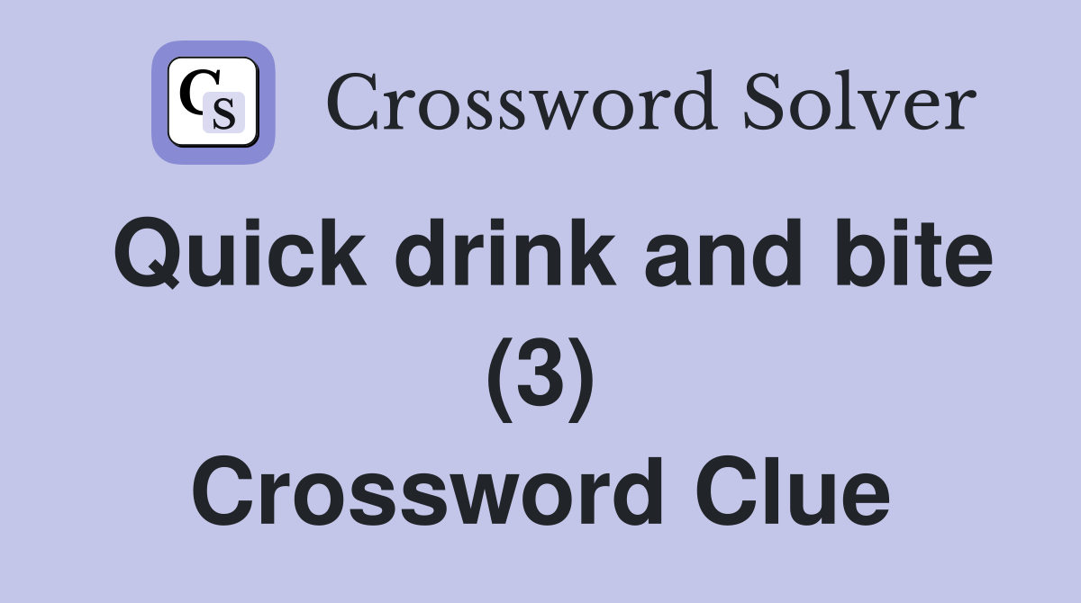 Quick drink and bite (3) Crossword Clue