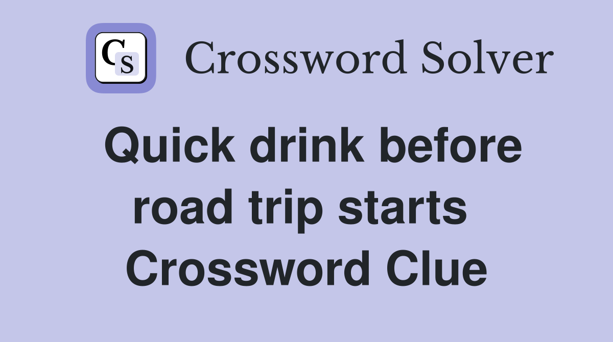 Quick drink before road trip starts  Crossword Clue