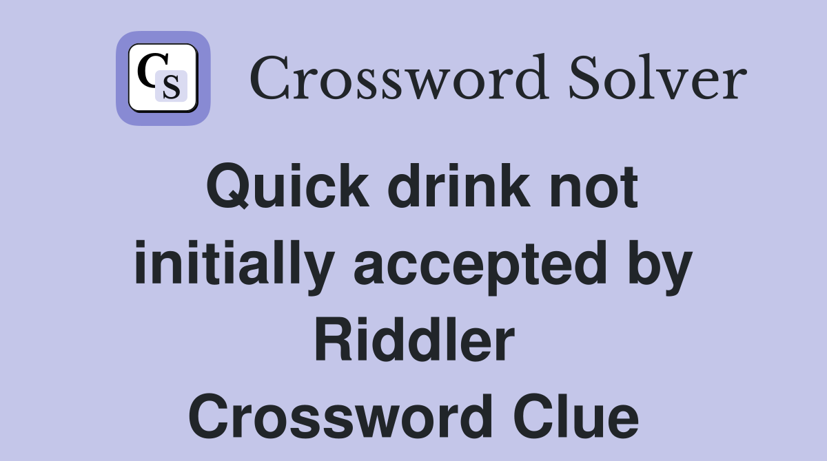 Quick drink not initially accepted by Riddler Crossword Clue