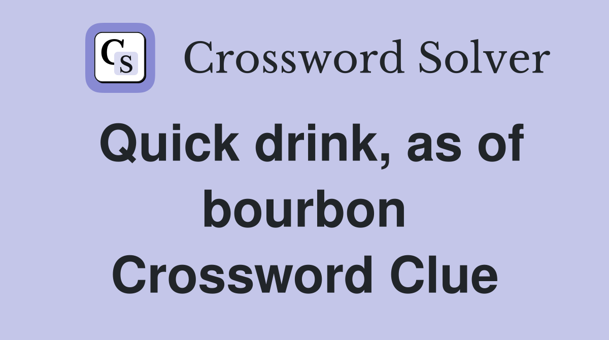 Quick drink, as of bourbon Crossword Clue