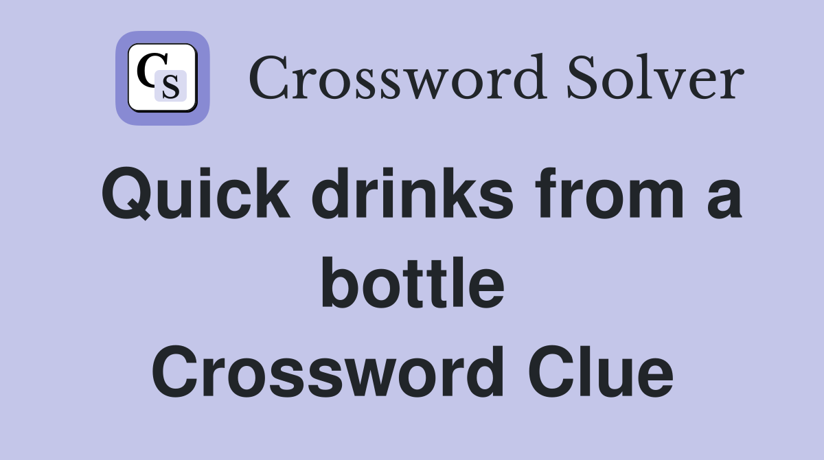Quick drinks from a bottle Crossword Clue