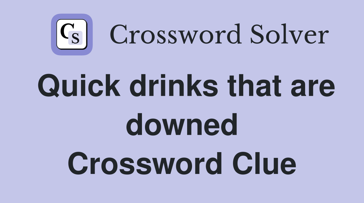 Quick drinks that are downed Crossword Clue