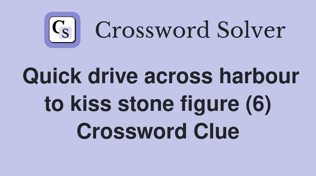 Quick drive across harbour to kiss stone figure (6) Crossword Clue