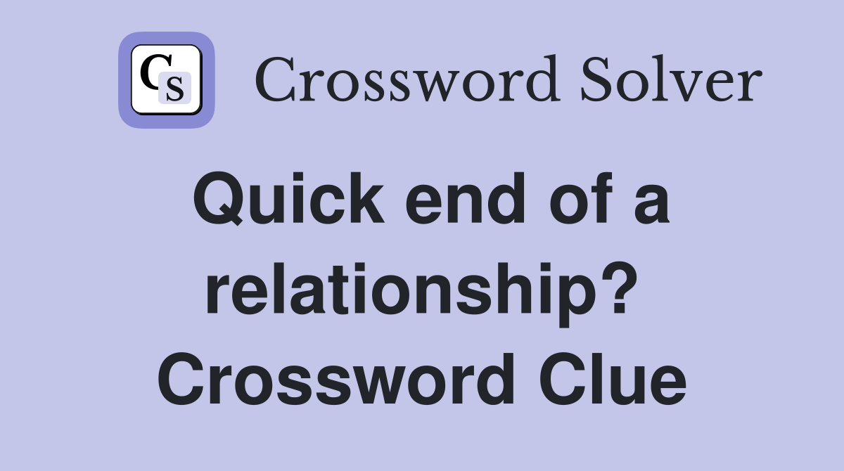 Quick end of a relationship? Crossword Clue
