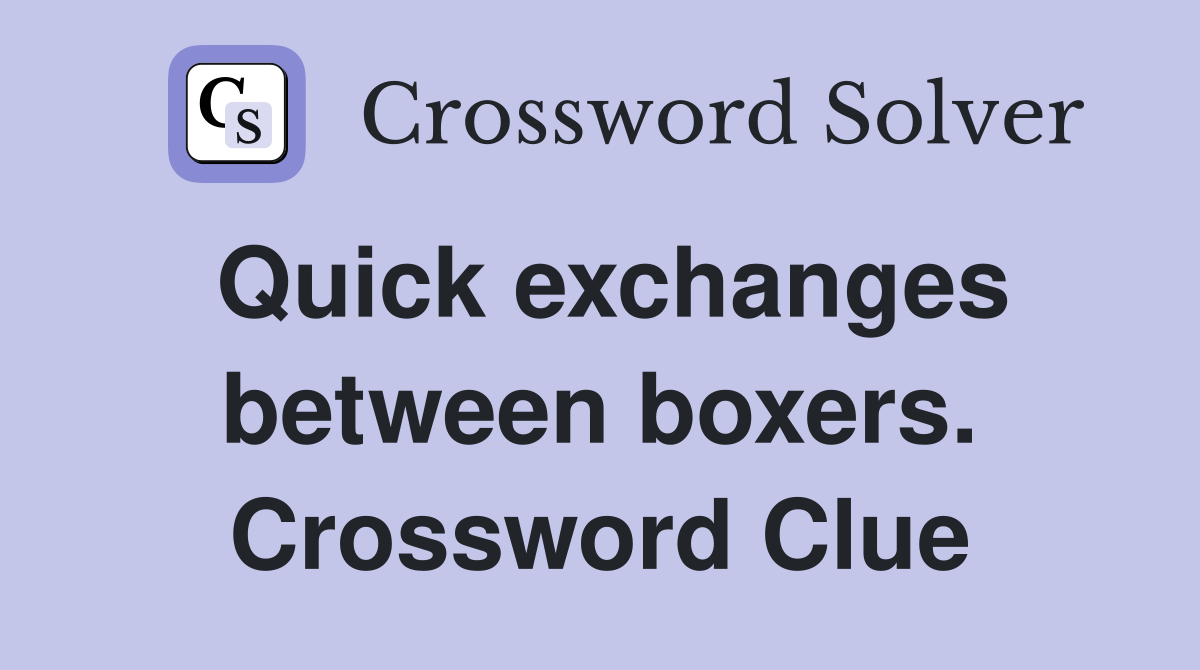 Quick exchanges between boxers. Crossword Clue