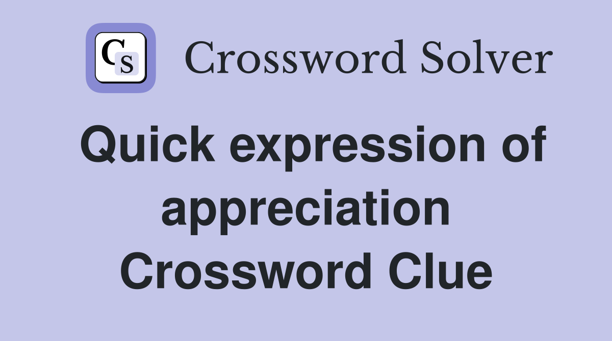 Quick expression of appreciation Crossword Clue
