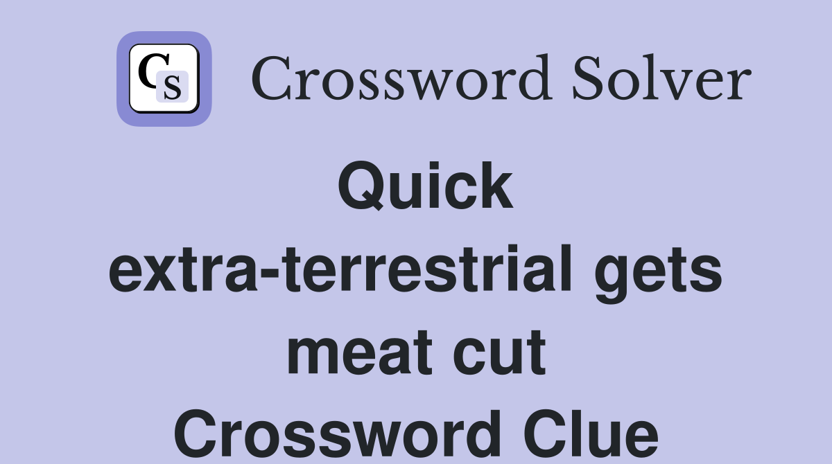 Quick extra-terrestrial gets meat cut Crossword Clue