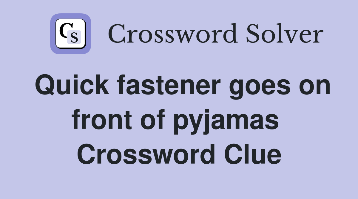 Quick fastener goes on front of pyjamas  Crossword Clue