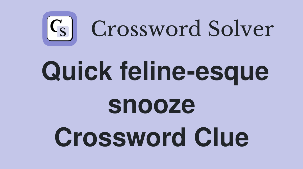 Quick feline-esque snooze Crossword Clue
