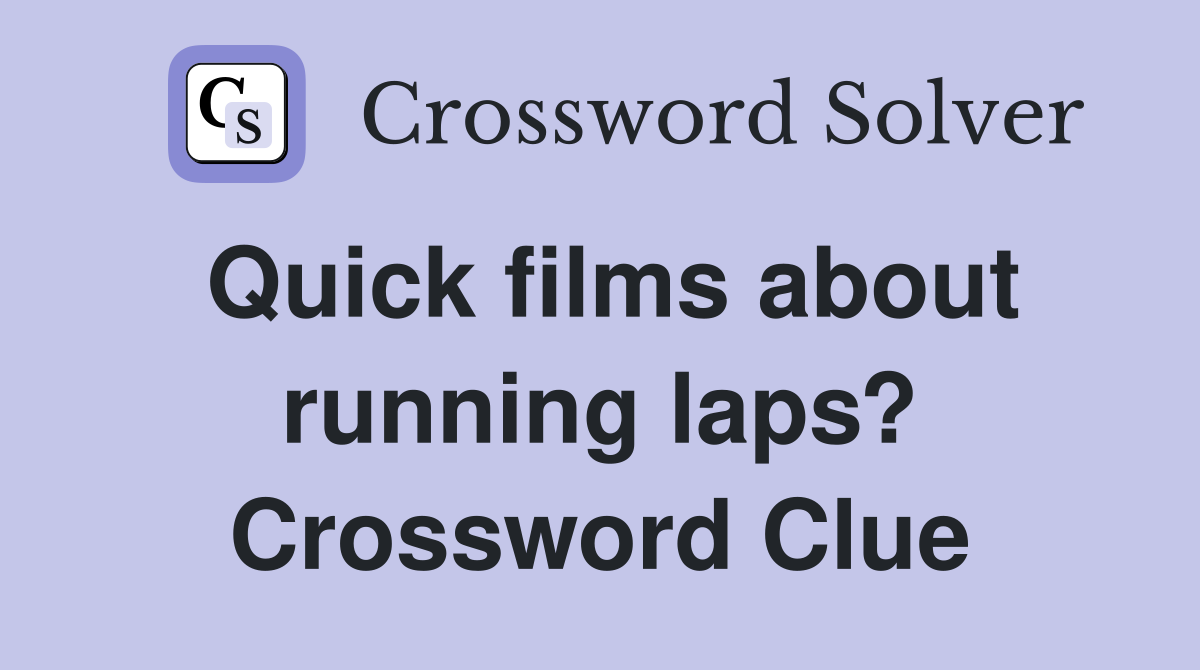 Quick films about running laps? Crossword Clue