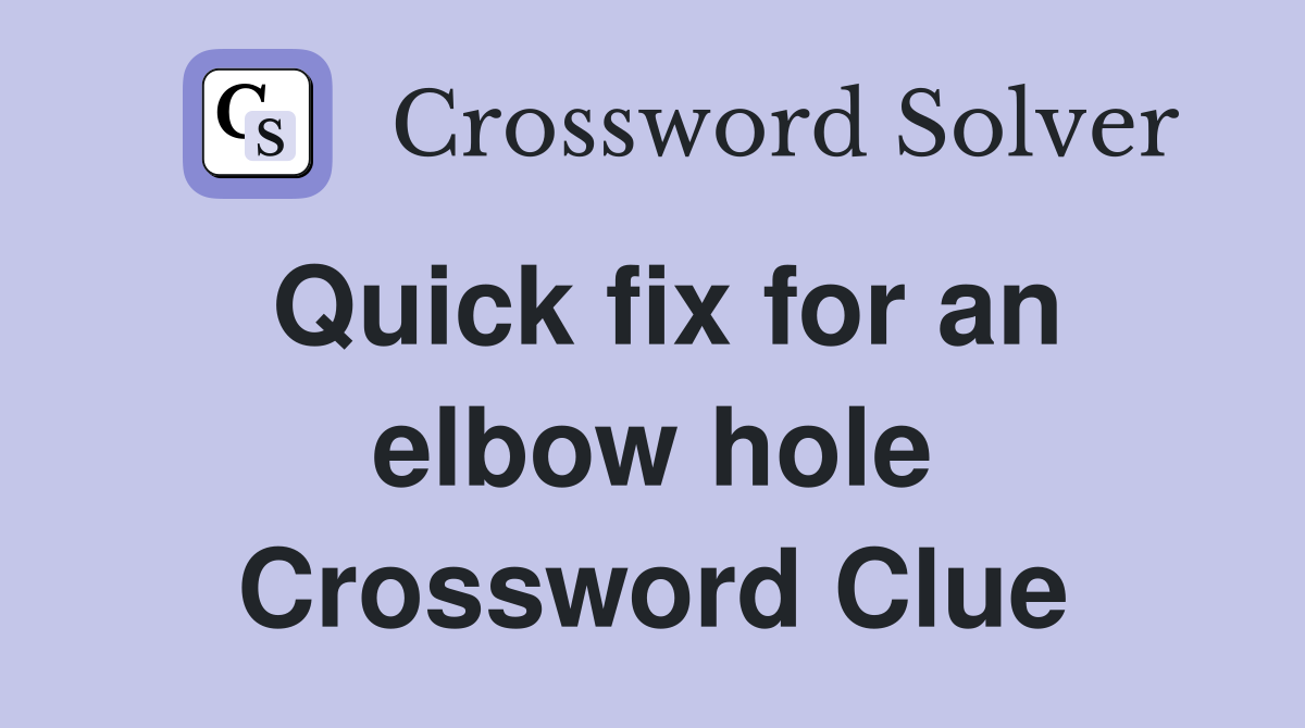 Quick fix for an elbow hole Crossword Clue