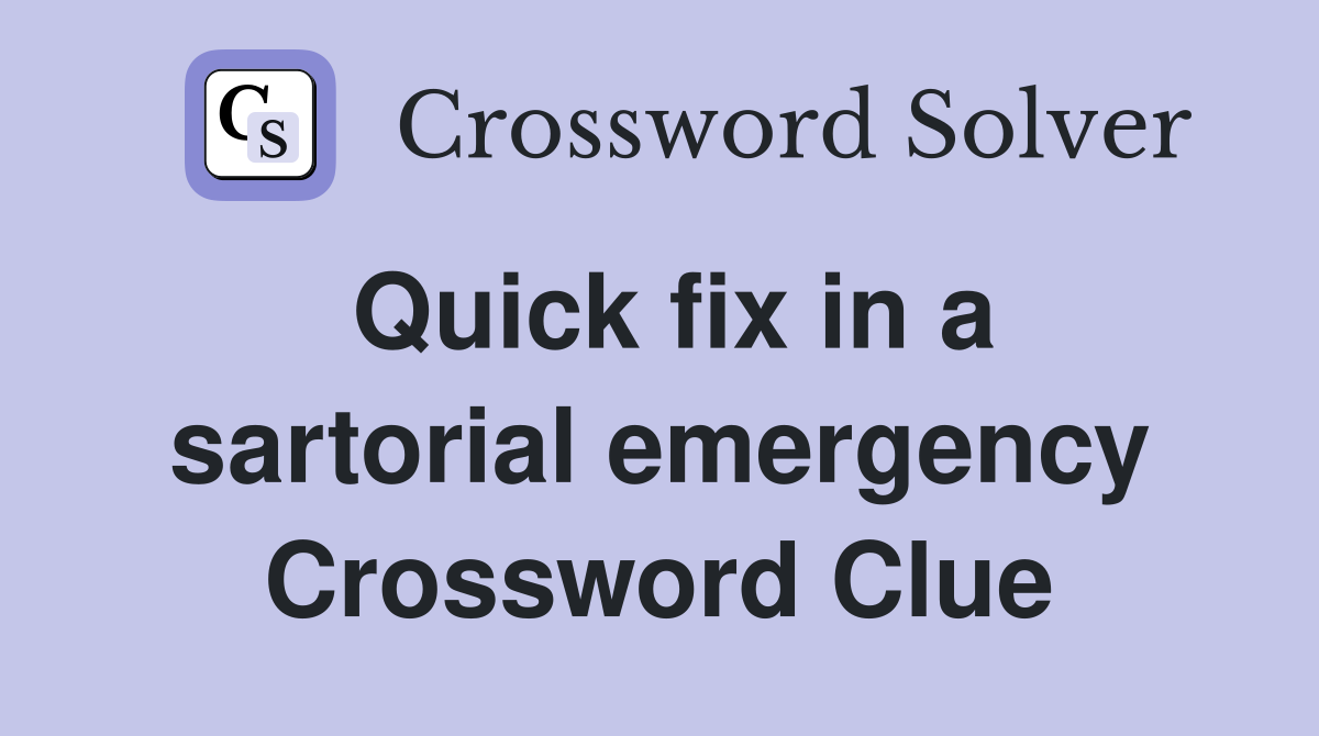 Quick fix in a sartorial emergency Crossword Clue