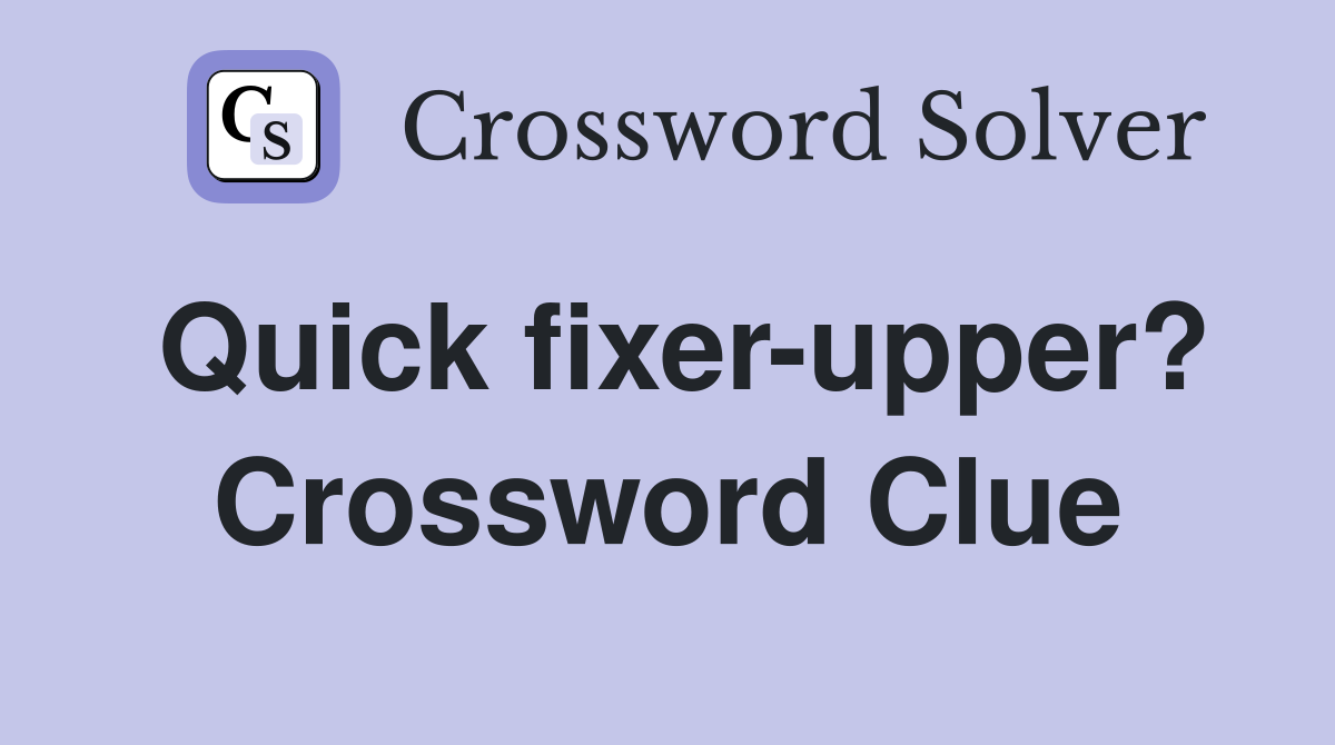 Quick fixer-upper? Crossword Clue