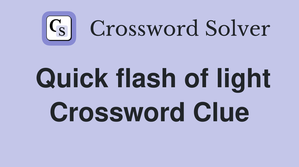 Quick flash of light Crossword Clue