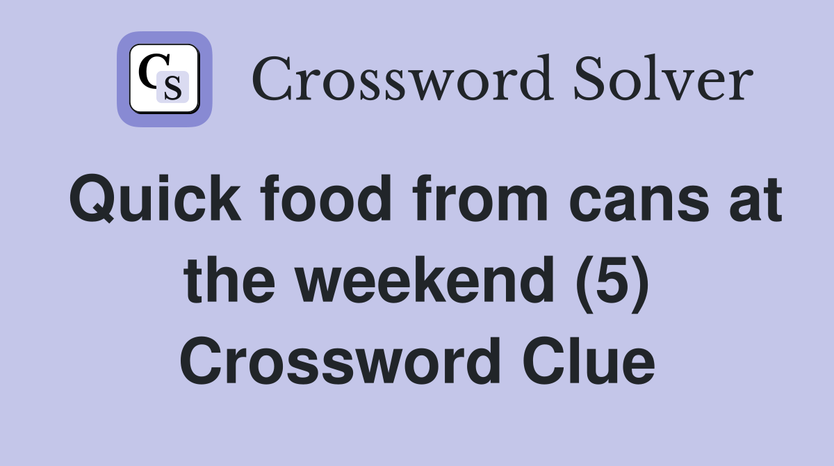 Quick food from cans at the weekend (5) Crossword Clue